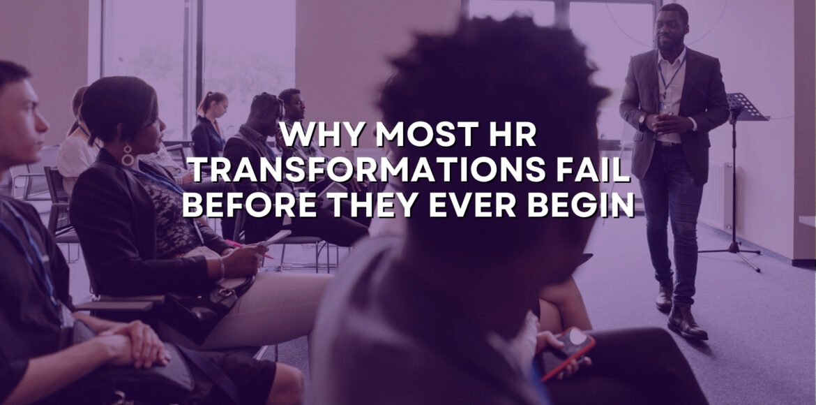 Why Most HR Transformations Fail Before They Ever Begin