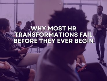 Why Most HR Transformations Fail Before They Ever Begin