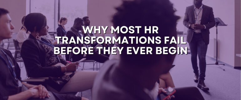 Why Most HR Transformations Fail Before They Ever Begin
