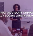 What Advisory Support Really Looks Like in Practice