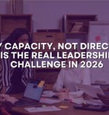 Why Capacity, Not Direction, Is the Real Leadership Challenge in 2026