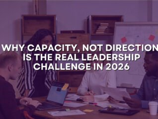 Why Capacity, Not Direction, Is the Real Leadership Challenge in 2026