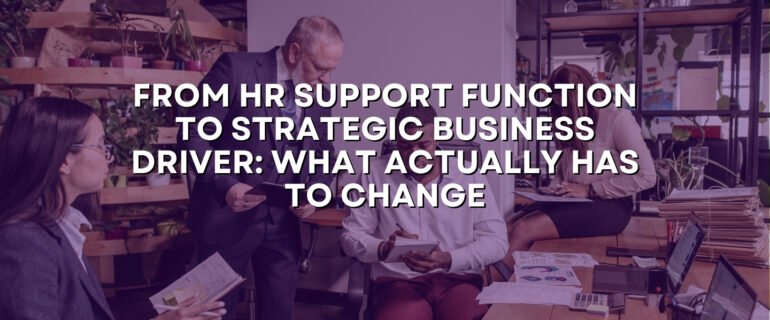 From HR Support Function to Strategic Business Driver: What Actually Has to Change