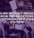 Scaling Without Breaking: How Organizations Outgrow Their Own Systems