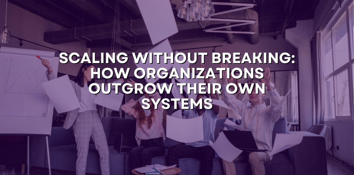 Scaling Without Breaking: How Organizations Outgrow Their Own Systems