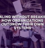 Scaling Without Breaking: How Organizations Outgrow Their Own Systems