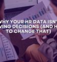 Why Your HR Data Isn't Driving Decisions (And How to Change That)