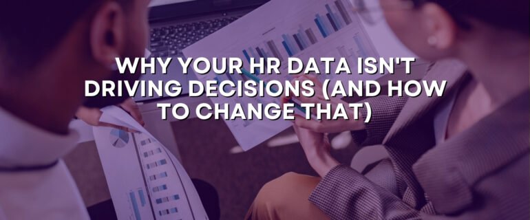 Why Your HR Data Isn't Driving Decisions (And How to Change That)